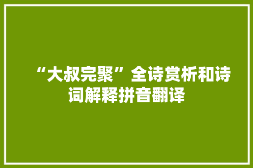 “大叔完聚”全诗赏析和诗词解释拼音翻译