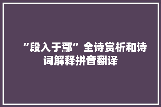 “段入于鄢”全诗赏析和诗词解释拼音翻译