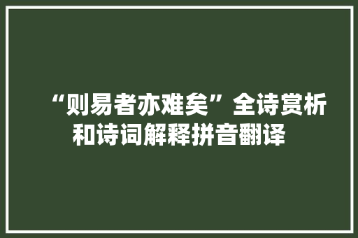 “则易者亦难矣”全诗赏析和诗词解释拼音翻译