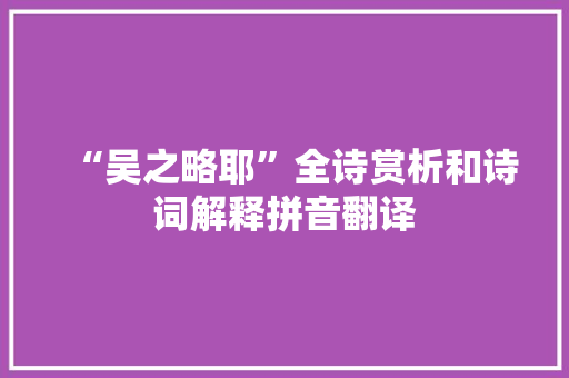 “吴之略耶”全诗赏析和诗词解释拼音翻译