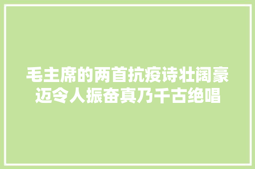 毛主席的两首抗疫诗壮阔豪迈令人振奋真乃千古绝唱