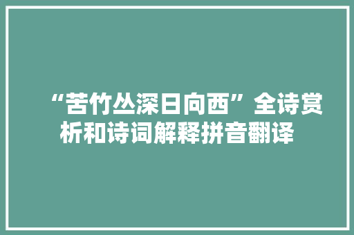 “苦竹丛深日向西”全诗赏析和诗词解释拼音翻译 “苦竹丛深日向西”全诗赏析和诗词解释拼音翻译