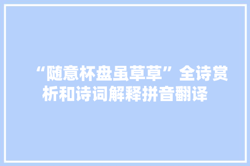 “随意杯盘虽草草”全诗赏析和诗词解释拼音翻译