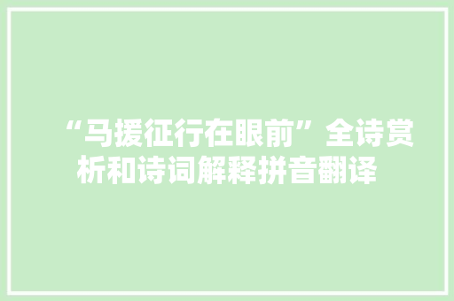 “马援征行在眼前”全诗赏析和诗词解释拼音翻译