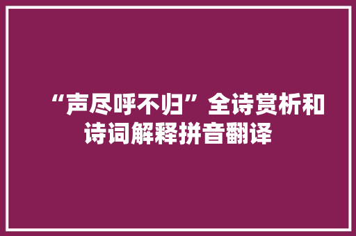 “声尽呼不归”全诗赏析和诗词解释拼音翻译