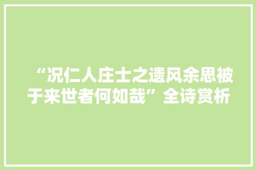 “况仁人庄士之遗风余思被于来世者何如哉”全诗赏析和诗词解释拼音翻译