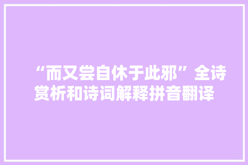 “而又尝自休于此邪”全诗赏析和诗词解释拼音翻译
