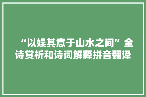 “以娱其意于山水之间”全诗赏析和诗词解释拼音翻译