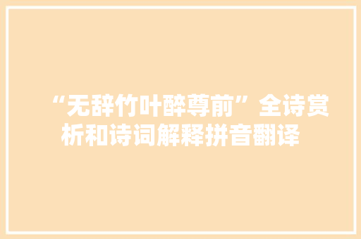 “无辞竹叶醉尊前”全诗赏析和诗词解释拼音翻译