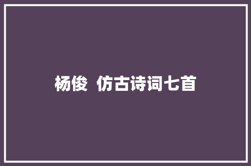 杨俊  仿古诗词七首