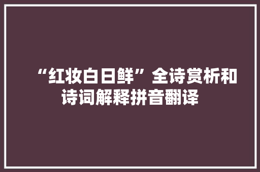 “红妆白日鲜”全诗赏析和诗词解释拼音翻译