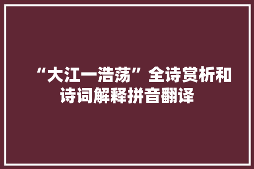 “大江一浩荡”全诗赏析和诗词解释拼音翻译