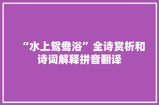 “水上鸳鸯浴”全诗赏析和诗词解释拼音翻译