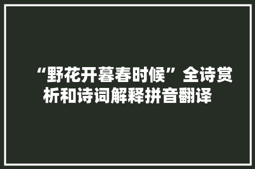 “野花开暮春时候”全诗赏析和诗词解释拼音翻译