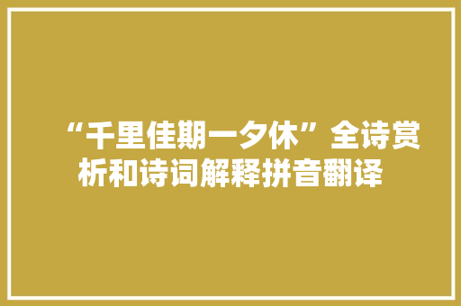 “千里佳期一夕休”全诗赏析和诗词解释拼音翻译