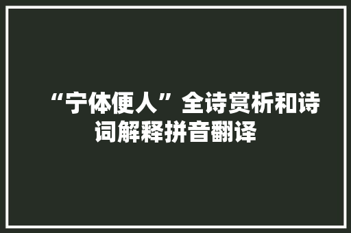“宁体便人”全诗赏析和诗词解释拼音翻译