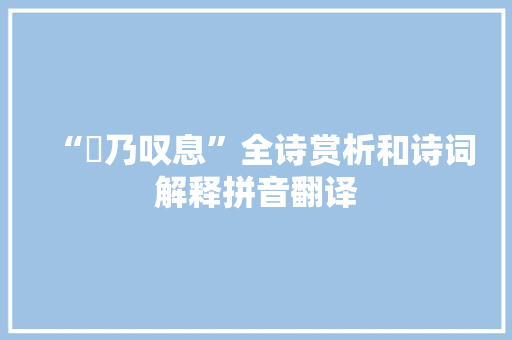 “鵩乃叹息”全诗赏析和诗词解释拼音翻译 “鵩乃叹息”全诗赏析和诗词解释拼音翻译