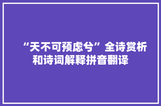 “天不可预虑兮”全诗赏析和诗词解释拼音翻译 “天不可预虑兮”全诗赏析和诗词解释拼音翻译