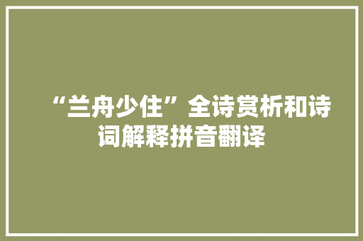“兰舟少住”全诗赏析和诗词解释拼音翻译 “兰舟少住”全诗赏析和诗词解释拼音翻译