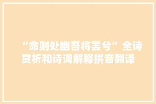“命则处幽吾将罢兮”全诗赏析和诗词解释拼音翻译