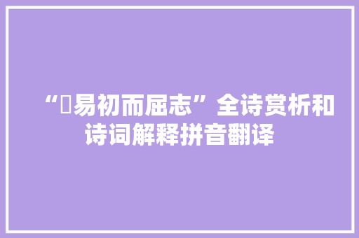 “媿易初而屈志”全诗赏析和诗词解释拼音翻译 “媿易初而屈志”全诗赏析和诗词解释拼音翻译