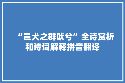 “邑犬之群吠兮”全诗赏析和诗词解释拼音翻译 “邑犬之群吠兮”全诗赏析和诗词解释拼音翻译