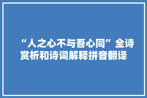 “人之心不与吾心同”全诗赏析和诗词解释拼音翻译