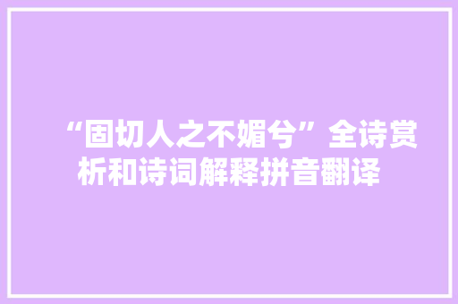“固切人之不媚兮”全诗赏析和诗词解释拼音翻译
