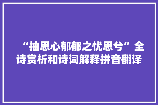 “抽思心郁郁之忧思兮”全诗赏析和诗词解释拼音翻译