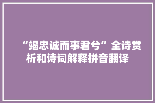 “竭忠诚而事君兮”全诗赏析和诗词解释拼音翻译