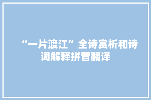 “一片渡江”全诗赏析和诗词解释拼音翻译