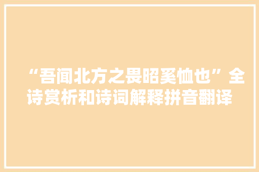 “吾闻北方之畏昭奚恤也”全诗赏析和诗词解释拼音翻译 “吾闻北方之畏昭奚恤也”全诗赏析和诗词解释拼音翻译