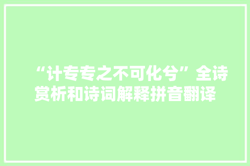 “计专专之不可化兮”全诗赏析和诗词解释拼音翻译