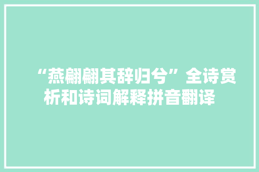 “燕翩翩其辞归兮”全诗赏析和诗词解释拼音翻译