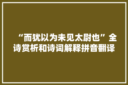 “而犹以为未见太尉也”全诗赏析和诗词解释拼音翻译