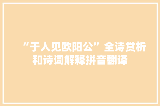 “于人见欧阳公”全诗赏析和诗词解释拼音翻译