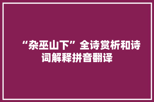 “杂巫山下”全诗赏析和诗词解释拼音翻译