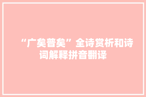 “广矣普矣”全诗赏析和诗词解释拼音翻译