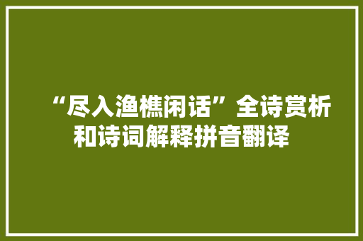 “尽入渔樵闲话”全诗赏析和诗词解释拼音翻译