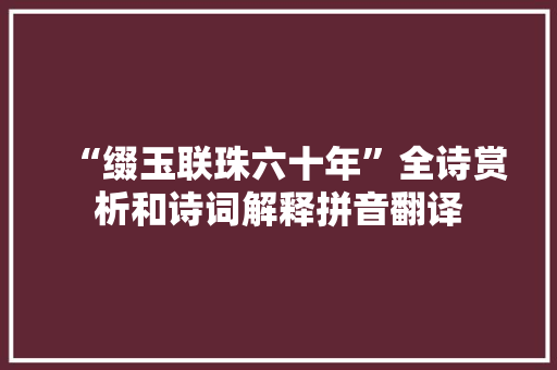 “缀玉联珠六十年”全诗赏析和诗词解释拼音翻译