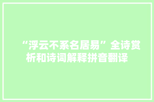 “浮云不系名居易”全诗赏析和诗词解释拼音翻译