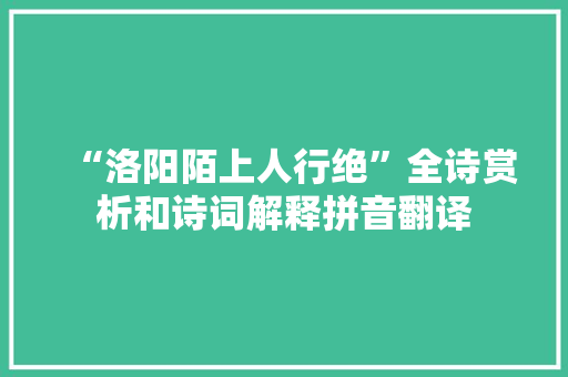“洛阳陌上人行绝”全诗赏析和诗词解释拼音翻译