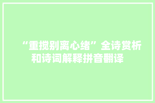 “重搅别离心绪”全诗赏析和诗词解释拼音翻译