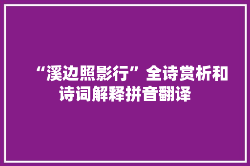 “溪边照影行”全诗赏析和诗词解释拼音翻译