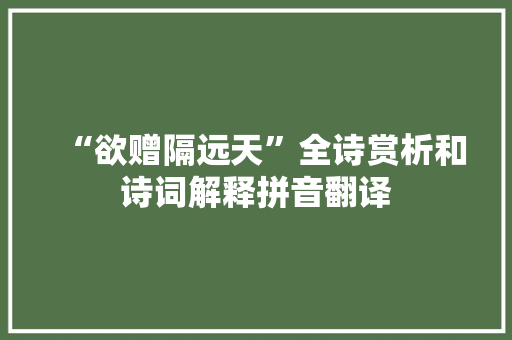 “欲赠隔远天”全诗赏析和诗词解释拼音翻译