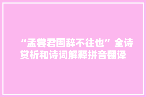 “孟尝君固辞不往也”全诗赏析和诗词解释拼音翻译