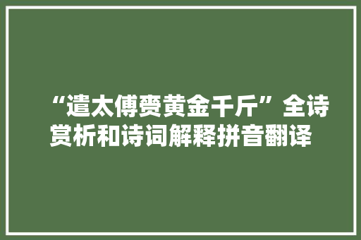 “遣太傅赍黄金千斤”全诗赏析和诗词解释拼音翻译