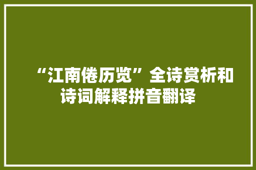 “江南倦历览”全诗赏析和诗词解释拼音翻译