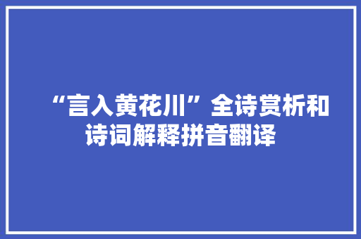 “言入黄花川”全诗赏析和诗词解释拼音翻译
