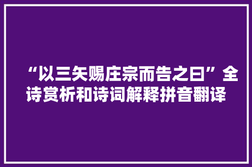 “以三矢赐庄宗而告之曰”全诗赏析和诗词解释拼音翻译